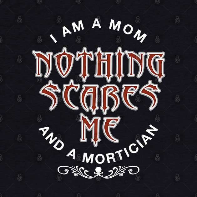 Mortician Mom Nothing Scares Me by Graveyard Gossip